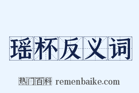 瑶杯反义词是什么意思的图片